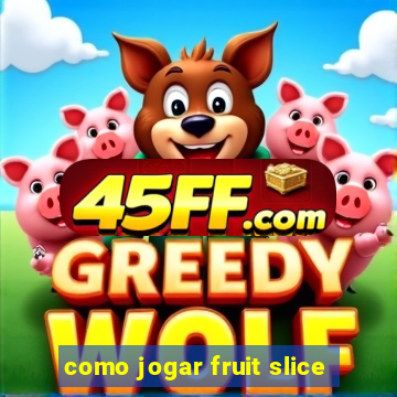 como jogar fruit slice